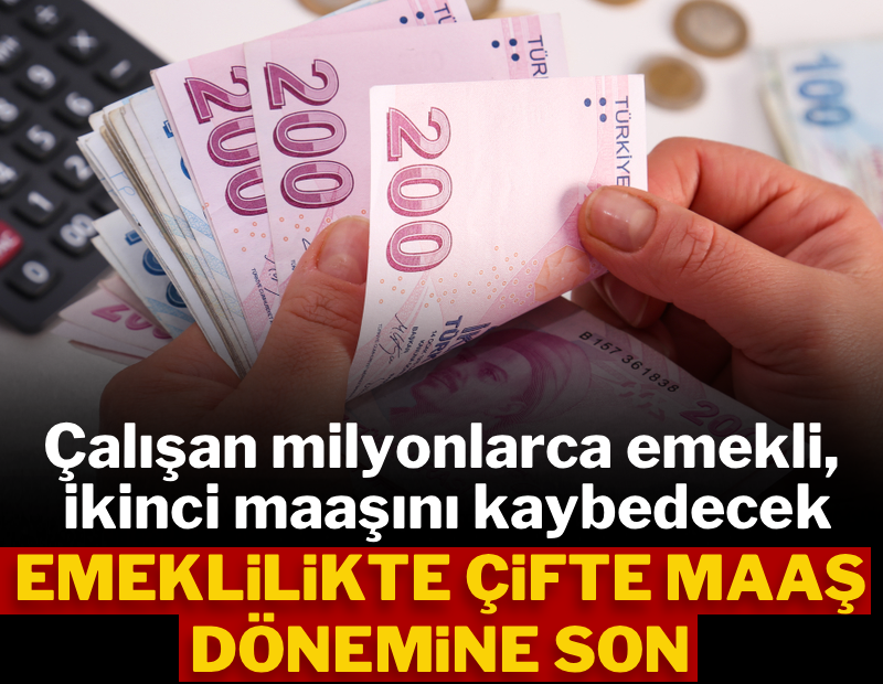Emeklilikte çift maaş dönemi sona eriyor: Çalışan milyonlarca emekli ikinci maaşı kaybedecek