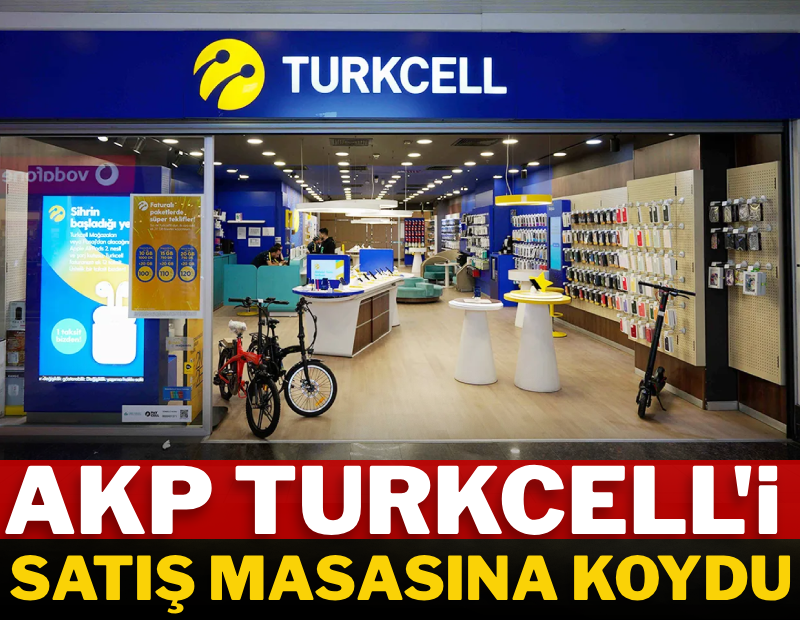 AKP, Turkcell'i satış masasına koydu