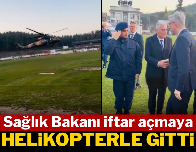 Sağlık Bakanı iftar açmaya helikopterle gitti 