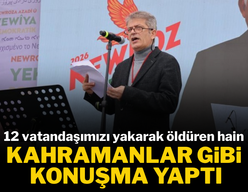 12 vatandaşımızı yakarak öldüren hain, kahraman gibi konuşma yaptı