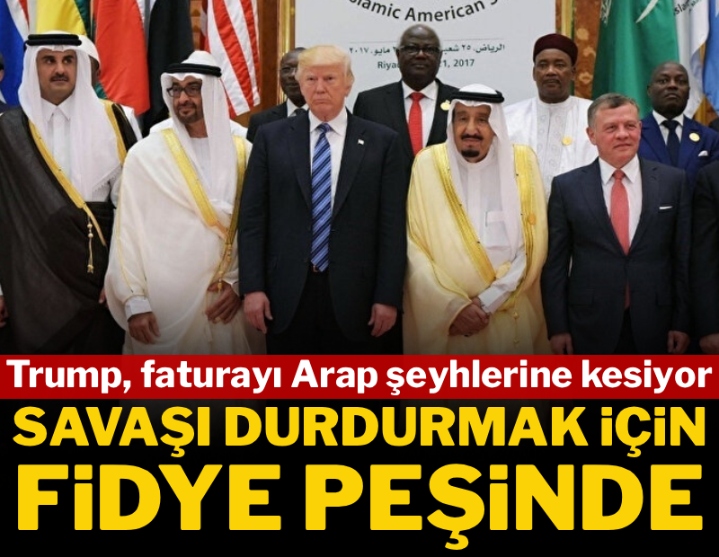 Trump faturayı Arap şeyhlerine kesiyor! Savaşı durdurmak için fidye peşinde