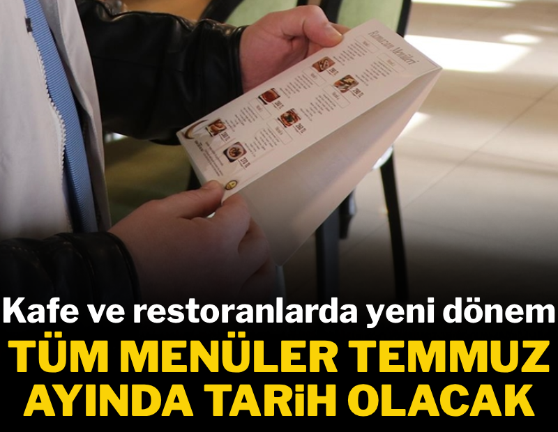 Kafe ve restoranlarda yeni dönem başlıyor: Tüm menüler temmuz ayında tarih olacak  
