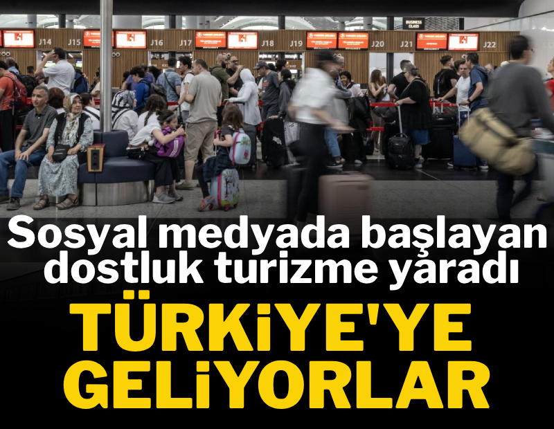 Sosyal medyada başlayan dostluk turizme yaradı: Türkiye'ye geliyorlar