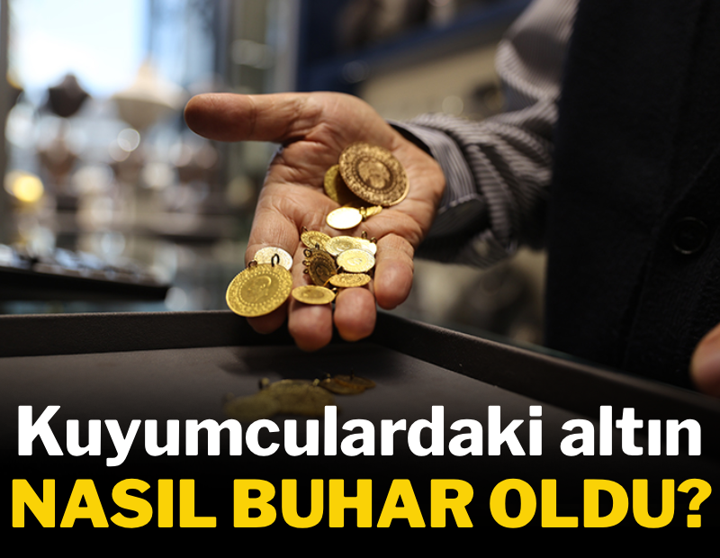Kuyumculardaki altın nasıl buhar oldu?