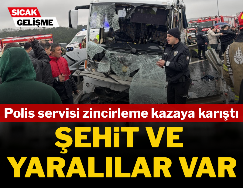 Polis servisi zincirleme kazaya karıştı: Şehit ve yaralılar var