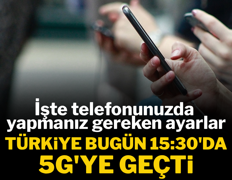 Türkiye bugün 15:30'da 5G'ye geçti: İşte telefonunuzda yapmanız gereken ayar