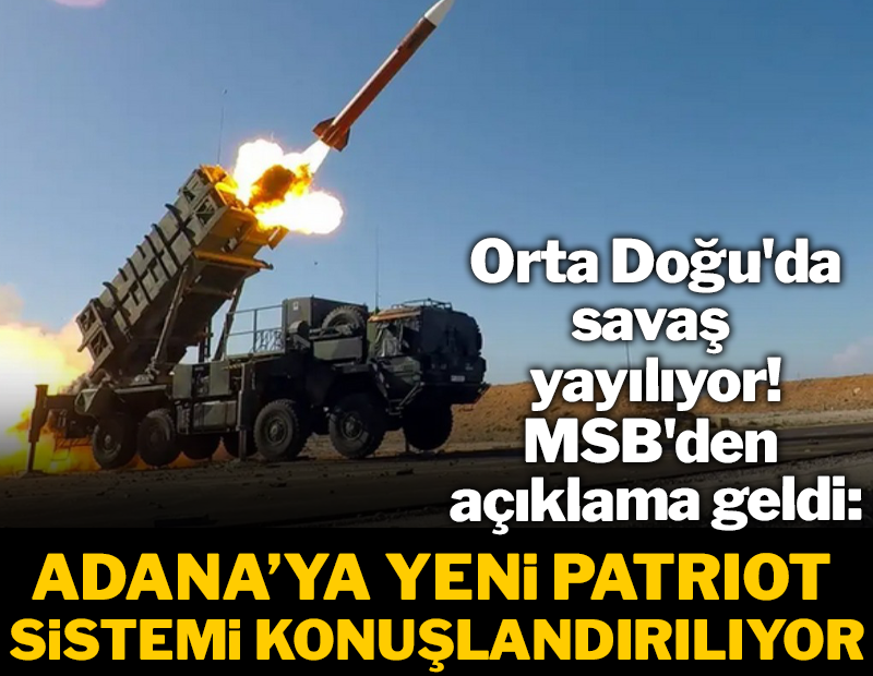 SON DAKİKA: Orta Doğu'da savaş yayılıyor, MSB'den açıklama geldi: Adana'ya yeni Patriot sistemi konuşlandırılıyor
