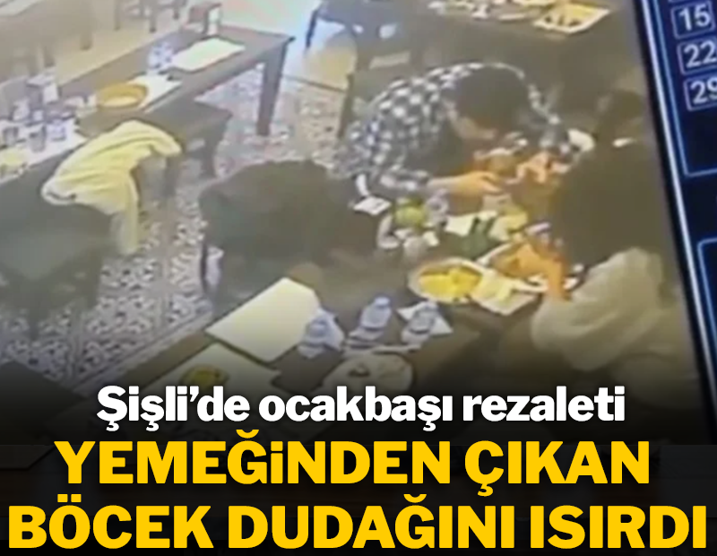 Şişli'de ocakbaşı rezaleti: Yemekten çıkan böcek müşterinin dudağını ısırdı!