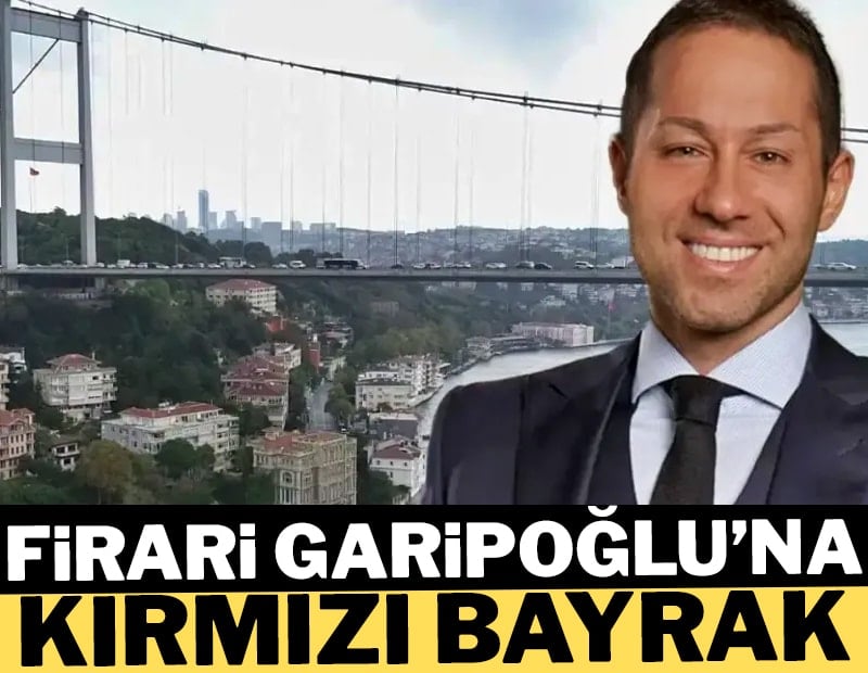 Firari Kasım Garipoğlu'na kırmızı bayrak!