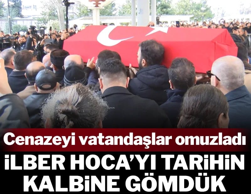 İlber Hoca'yı tarihin kalbine gömdük