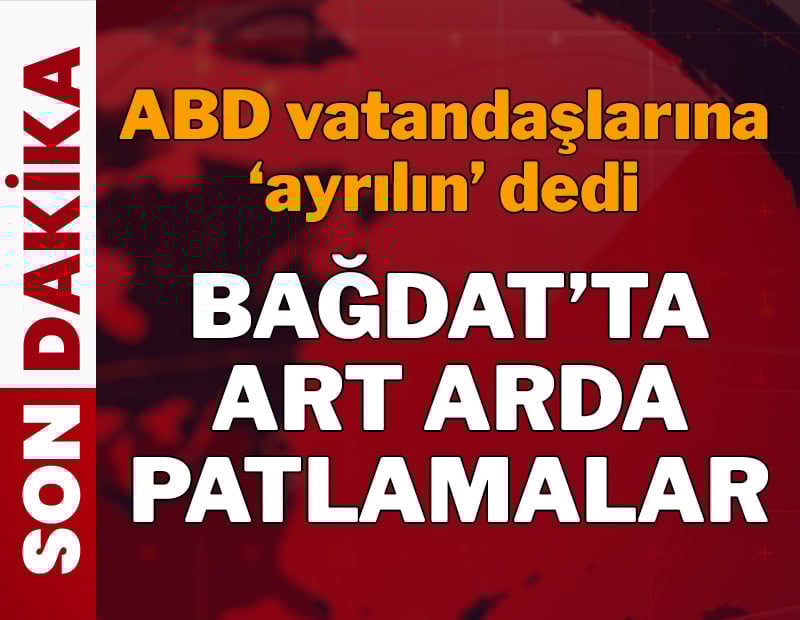 Bağdat’ta patlama sesleri duyuluyor, ABD vatandaşlarına ‘ayrılın’ dedi