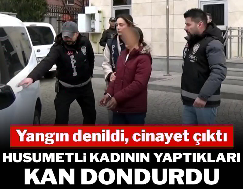 Husumetli kadının yaptıkları kan dondurdu! Yangın denildi, cinayet çıktı