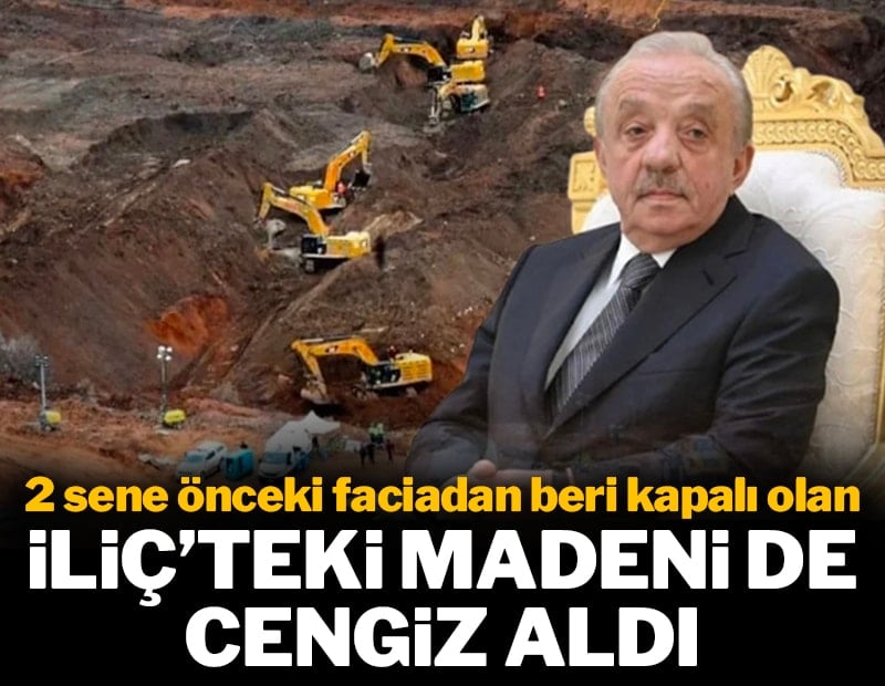 2 sene önceki faciadan beri kapalı olan İliç’teki madeni de Cengiz aldı