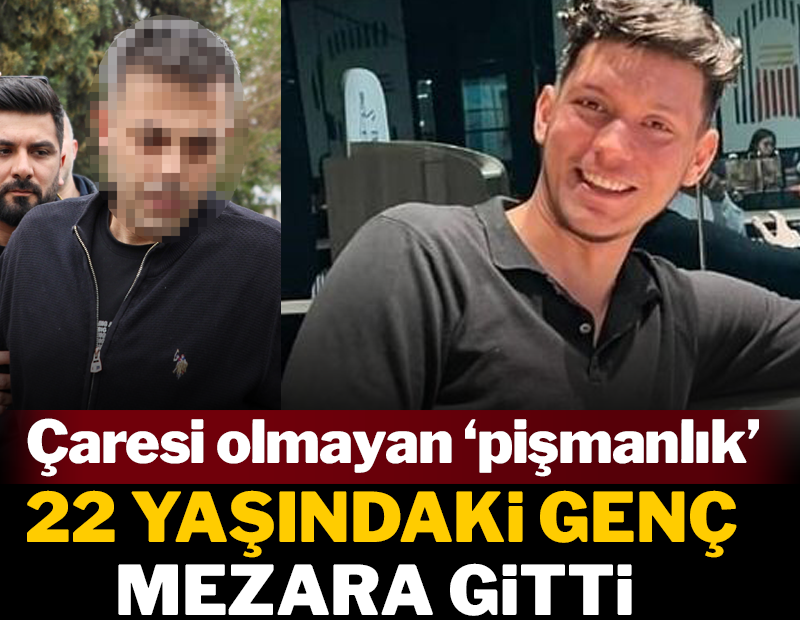 Çaresi olmayan 'pişmanlık': 22 yaşındaki genç mezara gitti