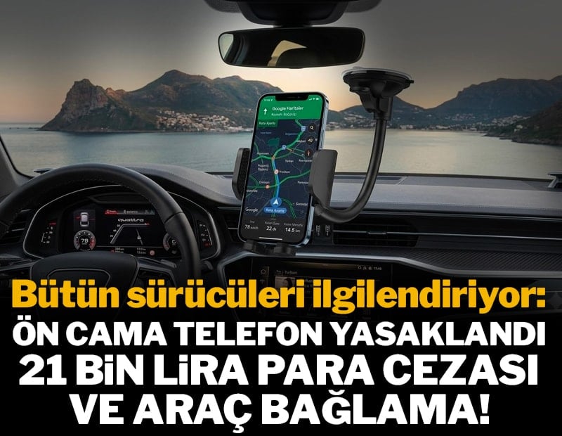 Araçlara telefon tutucu takmak artık yasak: 21 bin lira ceza ve 30 gün araç bağlama