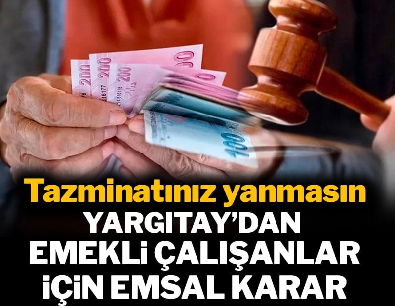 Yargıtay'dan emekli çalışanlar için emsal karar: Tazminatınız yanmasın