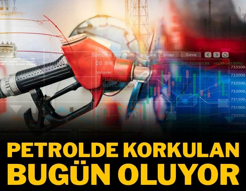 Petrolde korkulan bugün oluyor