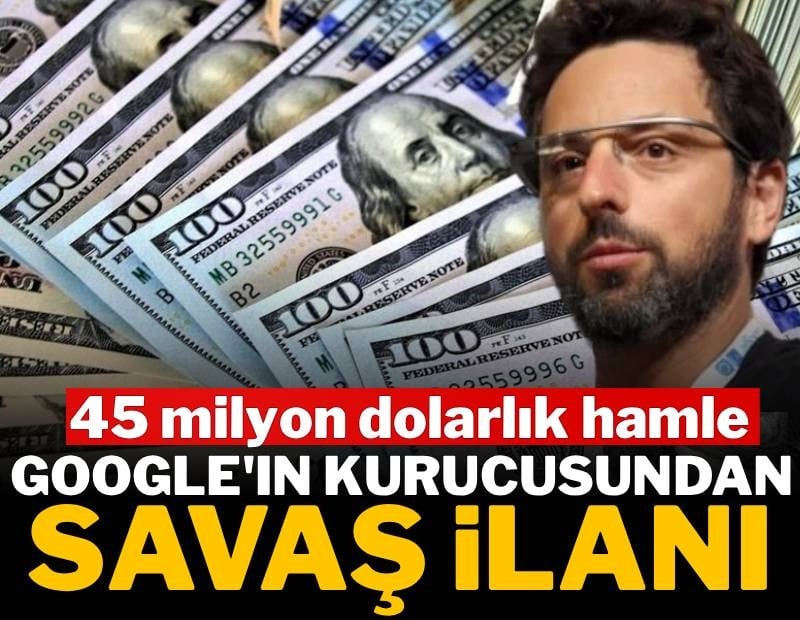 Google'ın kurucusundan savaş ilanı! 45 milyon dolarlık hamle