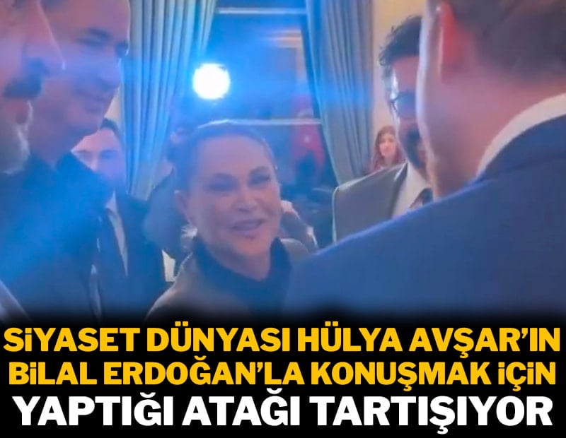 Siyaset dünyası Hülya Avşar'ın Bilal Erdoğan'la konuşmak için yaptığı atağı tartışıyor