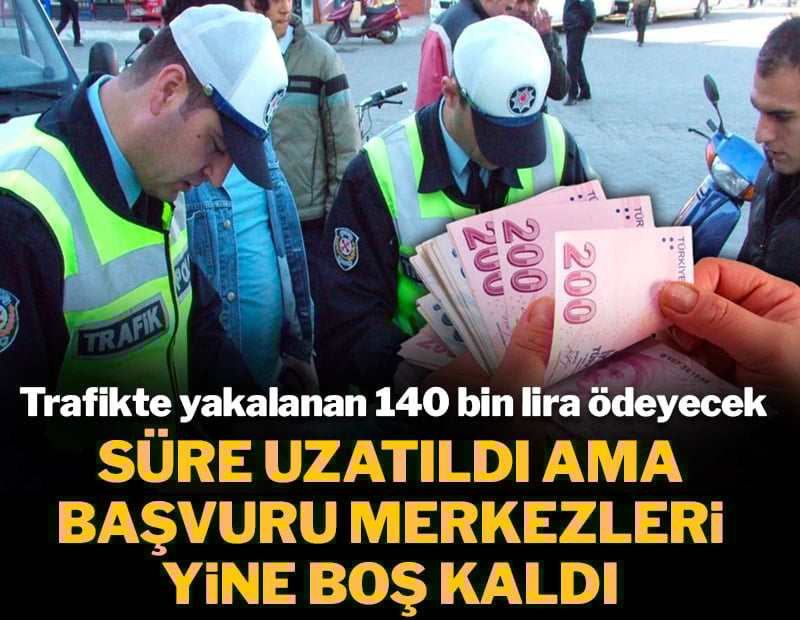 Trafikte yakalanan 140 bin lira ödeyecek: Süre uzatıldı ama başvuru merkezleri yine boş kaldı