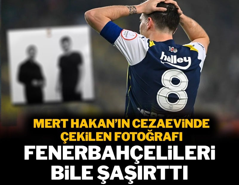 Mert Hakan'ın cezaevinden paylaştığı fotoğraf Fenerbahçelileri bile şaşırttı