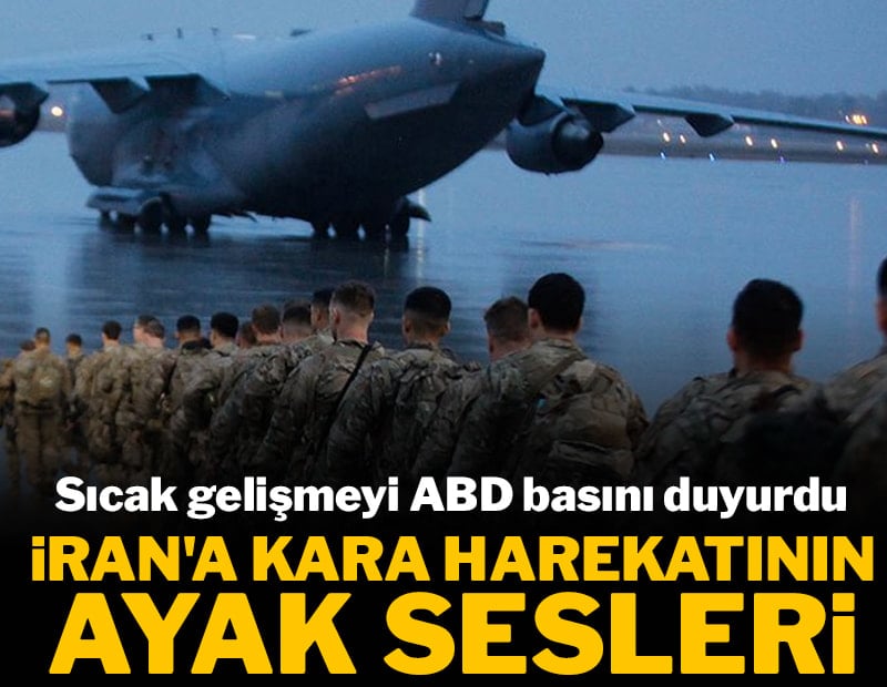 İran'a kara harekatının ayak sesleri! Sıcak gelişmeyi ABD basını duyurdu