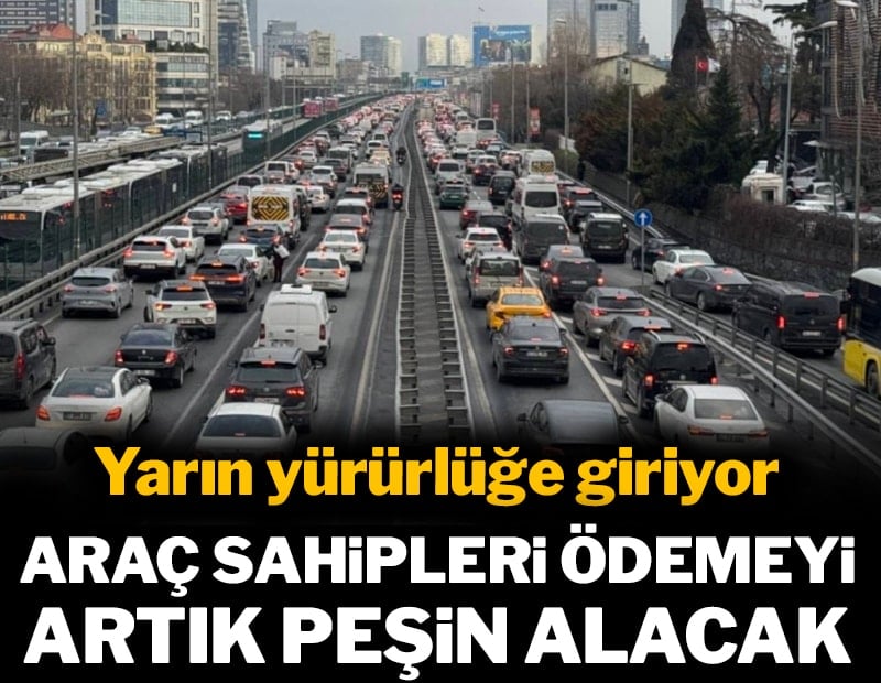 Yarın başlıyor! Araç sahipleri ödemeyi artık peşin alacak