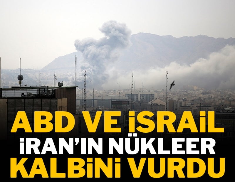 ABD ve İsrail, İran'ın nükleer kalbini vurdu
