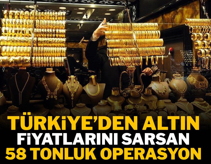 Türkiye’den altın fiyatlarını sarsan 58 tonluk operasyon