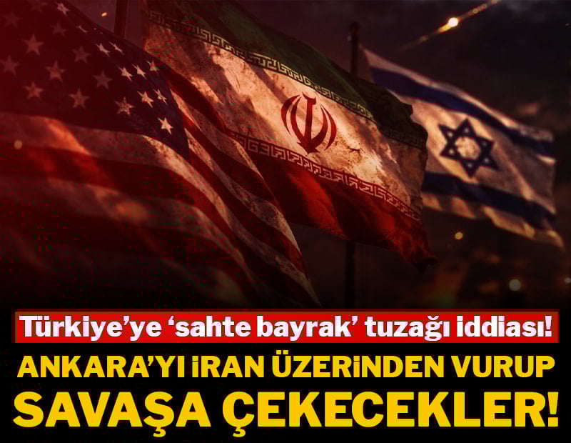 ABD-İsrail’den Türkiye’ye ‘sahte bayrak’ tuzağı iddiası! Ankara’yı İran üzerinden vurup savaşa çekecekler!