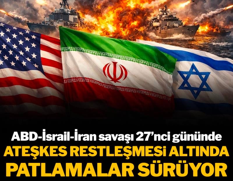 Ateşkes restlemeşi altında patlamalar sürüyor! ABD-İsrail-İran savaşı 27. gün