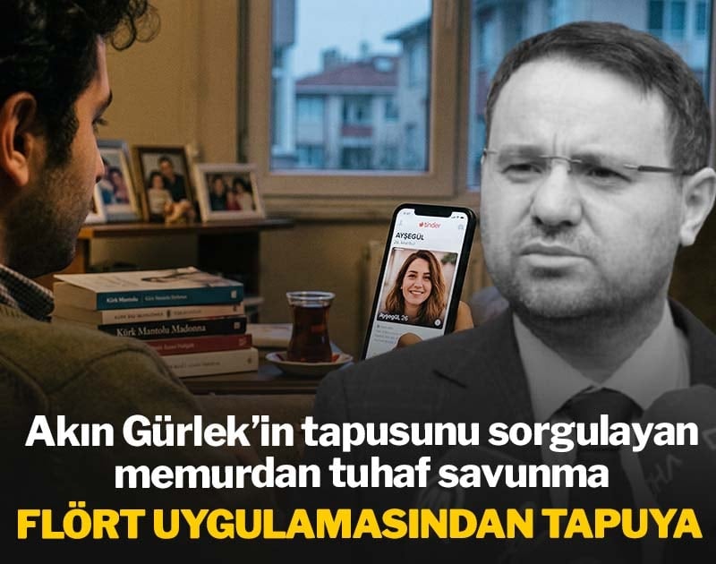 Akın Gürlek'in tapusunu sorgulayan memurdan tuhaf savunma