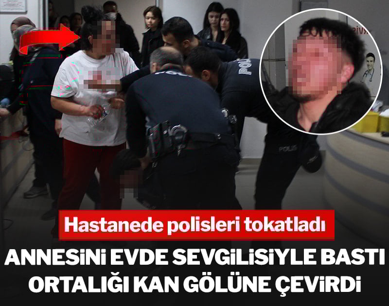 Annesini evde sevgilisiyle bastı ortalığı kan gölüne çevirdi