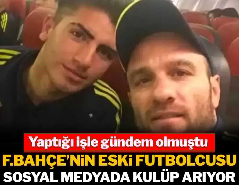 Fenerbahçe'nin eski futbolcusu sosyal medyada kulüp arıyor