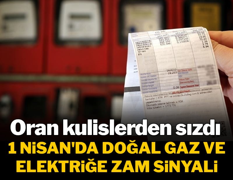 Bakan sinyali verdi, oran kulislerden sızdı: 1 Nisan'da doğal gaz ve elektriğe zam sinyali