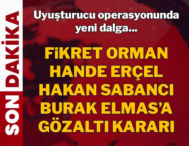 Uyuşturucu operasyonunda yeni dalga! Fikret Orman, Hande Erçel, Hakan Sabancı, Burak Elmas'a gözaltı kararı