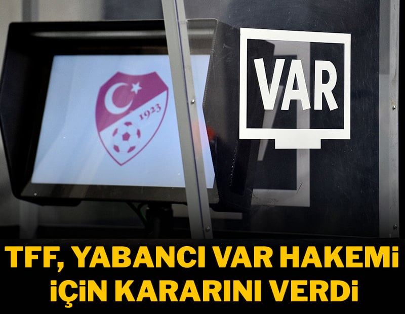 TFF, yabancı VAR hakemi için kararını verdi