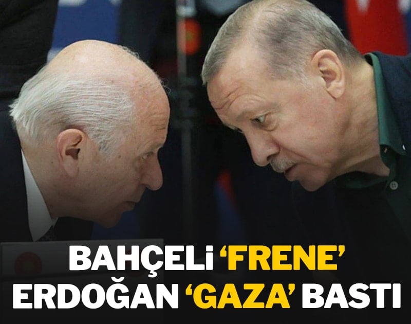 Bahçeli 'frene' Erdoğan 'gaza' bastı