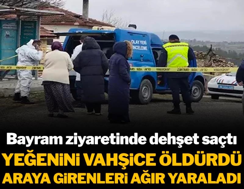 Bayram ziyaretinde dehşet saçtı: Yeğenini vahşice öldürdü, araya girenleri ağır yaraladı