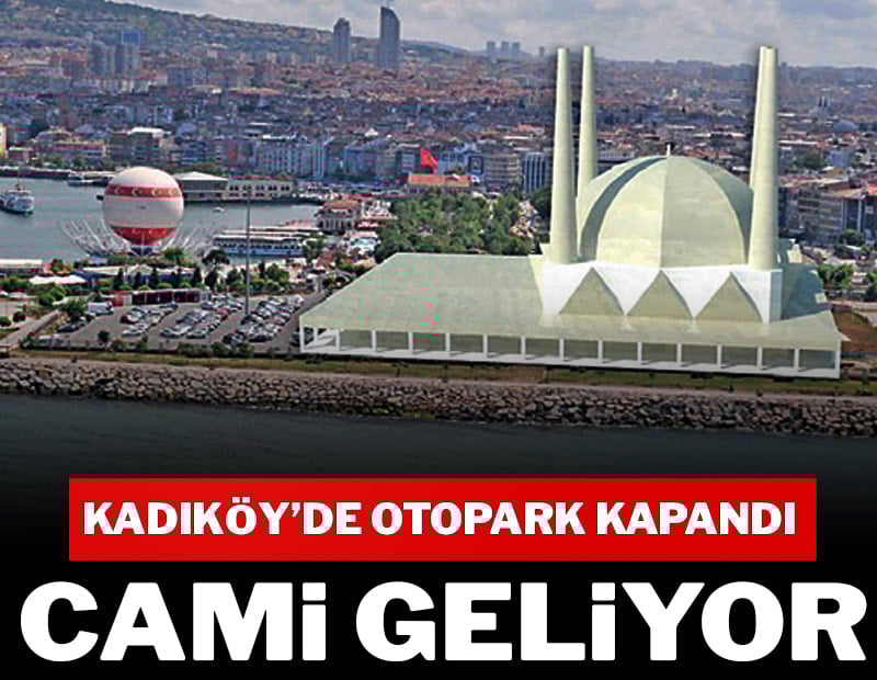Kadıköy’de otopark kapandı, cami geliyor