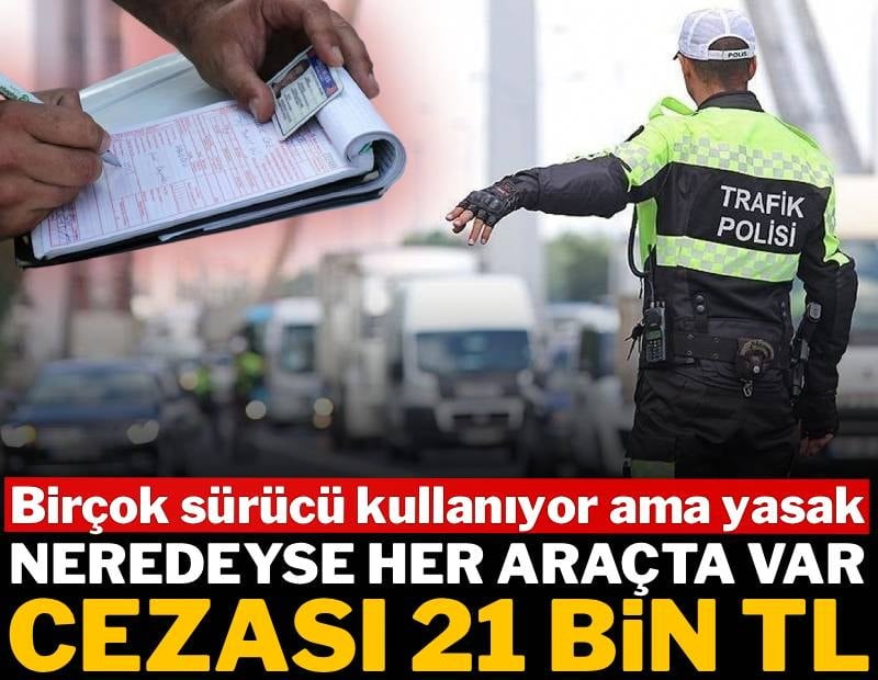 Birçok sürücü kullanıyor ama yasak: Neredeyse her araçta var: Cezası 21 bin TL