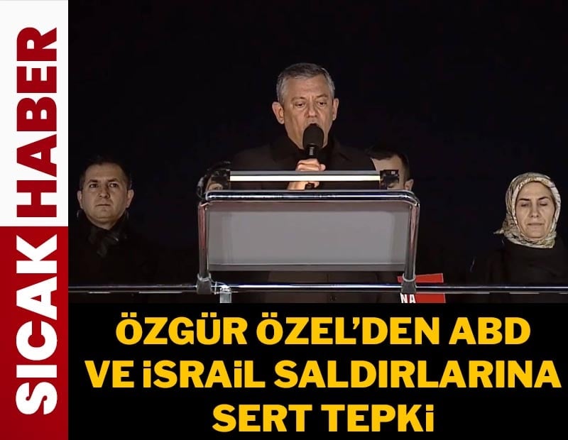 Özgür Özel'den ABD ve İsrail'in saldırılarına sert tepki