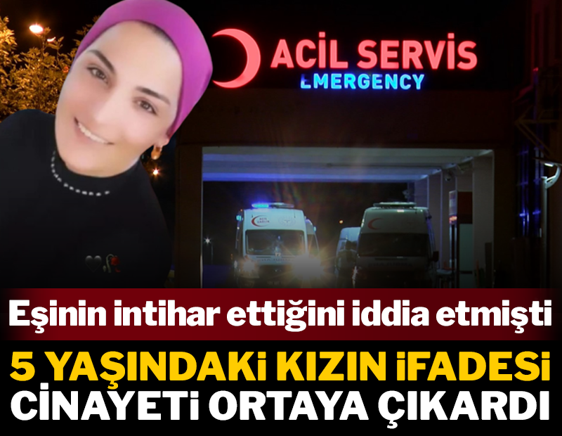 Eşinin intihar ettiğini iddia etmişti; kızının ifadesi gerçekleri ortaya çıkardı