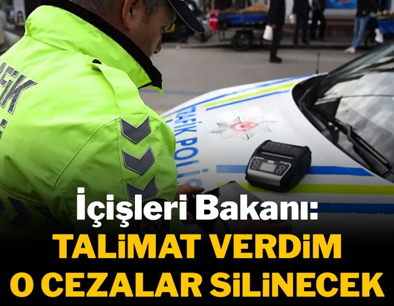 İçişleri Bakanı: Talimat verdim, o cezalar silinecek