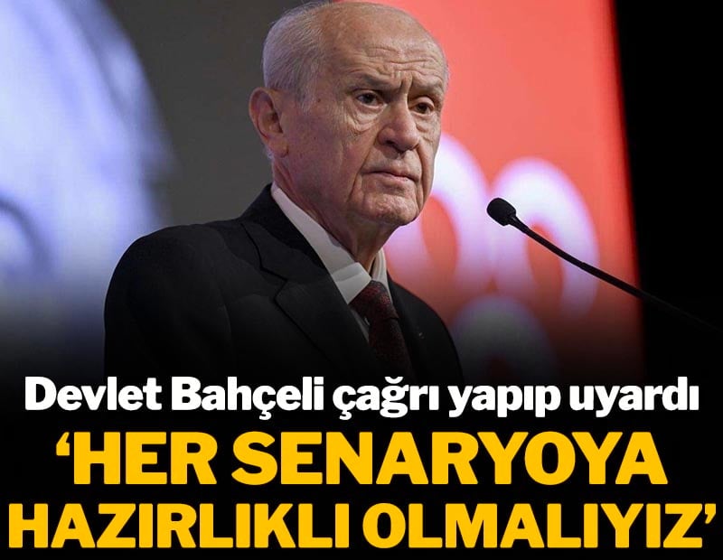 Devlet Bahçeli çağrı yapıp uyardı: Her senaryoya hazırlıklı olmalıyız