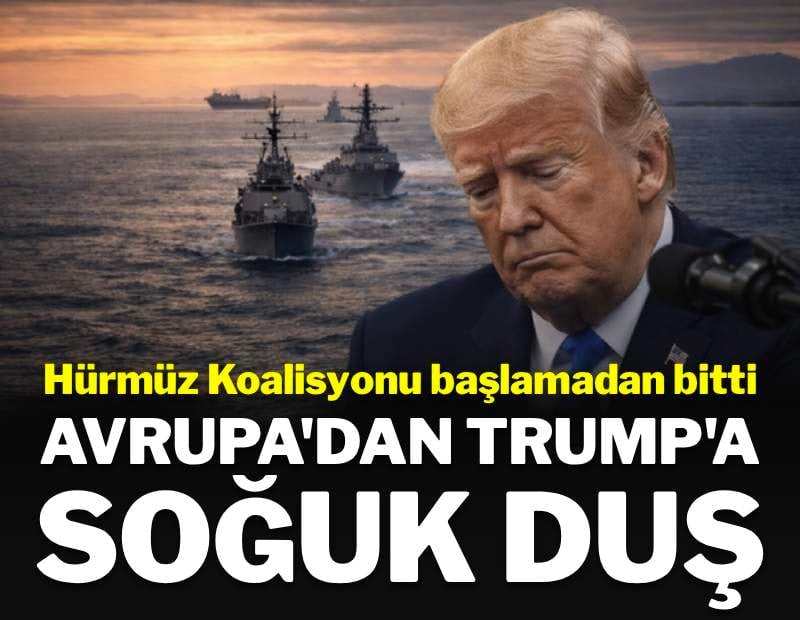 Avrupa'dan Trump'a soğuk duş: Hürmüz Koalisyonu başlamadan bitti