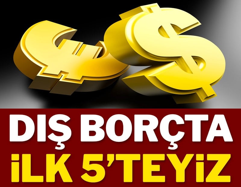 Dış borçta ilk 5’teyiz