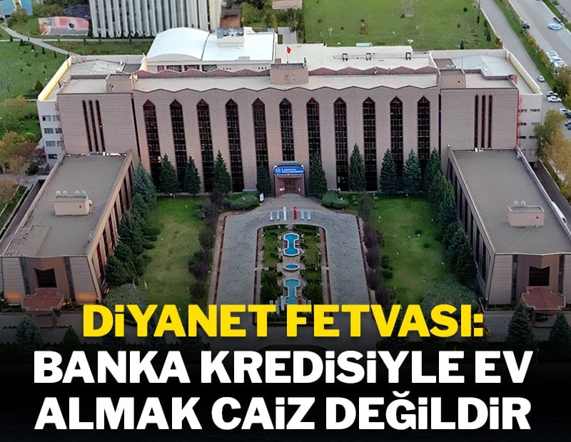 Diyanet böyle buyurdu: Krediyle ev alınmaz