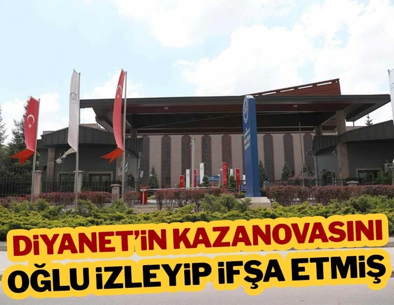 Diyanet’in kazanovasını oğlu izleyip ifşa etmiş