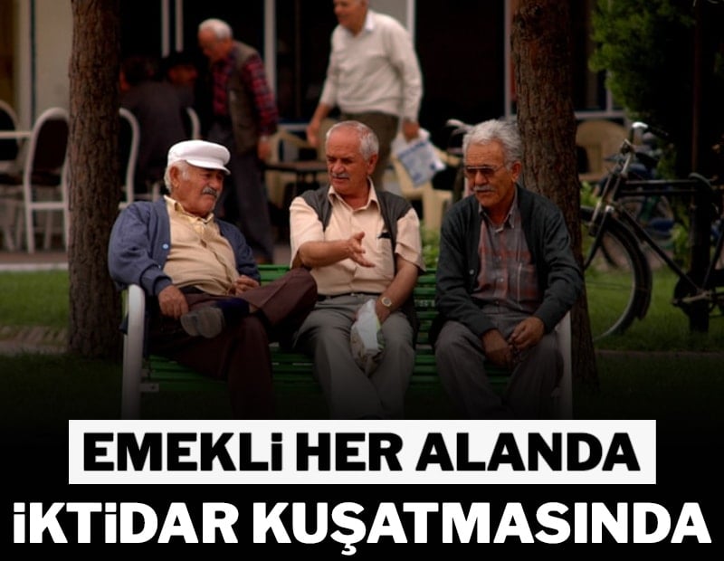 Emekli her alanda iktidar kuşatmasında